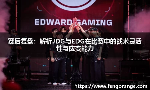 赛后复盘：解析JDG与EDG在比赛中的战术灵活性与应变能力